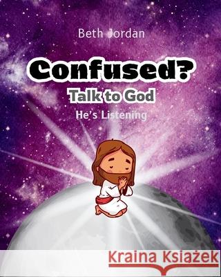 Confused? Talk to God Beth Jordan 9781968907075 Jordan Faith Publishing