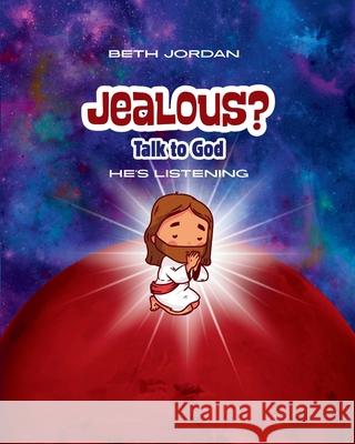 Jealous? Talk to God: He's Listening Beth Jordan 9781968907082 Jordan Faith Publishing