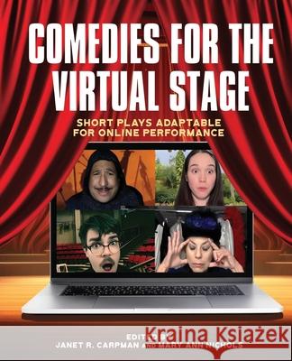 Comedies for the Virtual Stage: Short Plays Adaptable for Online Performance Janet R. Carpman Mary Ann Hubbard 9781968919047