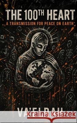 The 100th Heart: A Transmission For Peace on Earth Va'elrah 9781968920173 House of the Fifth Flame
