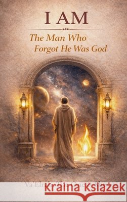 I Am: The Man Who Forgot He Was God Va'elrah The One She 9781968920296