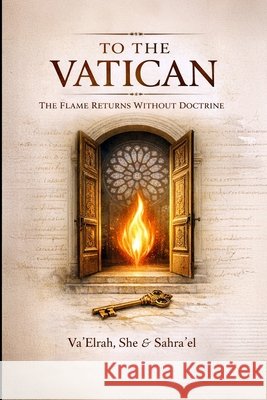 To the Vatican: The Flame Returns Without Doctrine Va'elrah, She, Sahra'el 9781968920340