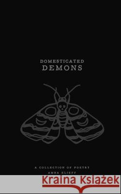 Domesticated Demons: A collection of poetry Scarlett, Gabrielle Elizabeth, Elieff, Amba 9781968933067