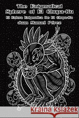 The Enigmatical Sphere of El Chupa-Ku: one century of chupacabra haiku Juan Manuel P?rez 9781968958015 Space Cowboy Books