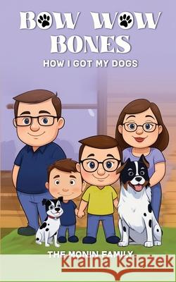 Bow Wow Bones: How I Got My Dogs The Monin Family 9781968966157 Monin Family
