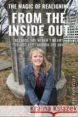 The Magic of Realigning From the Inside Out: Because you weren't meant to just get through the day Kassandra Hamilton 9781968966409 Kassandra Hamilton