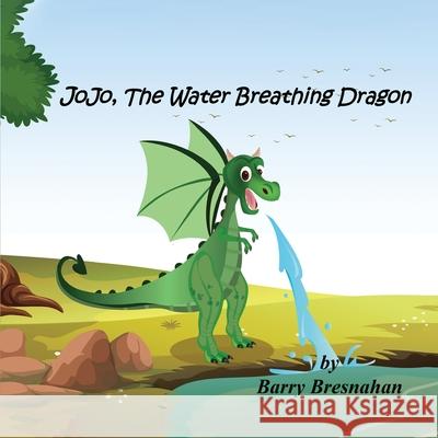 JoJo, The Water Breathing Dragon: A heartwarming tale of kindness, courage, and staying true to oneself Barry Bresnahan 9781968966430 Barry Bresnahan