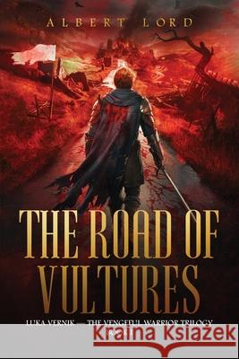 The Road of Vultures: Luka Vernik - The Vengeful Warrior Trilogy - Book 1 Albert Lord 9781968966850