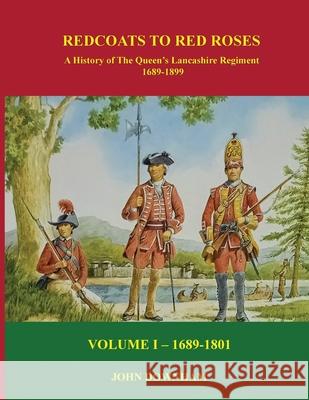 Red Coats to Red Roses: LOYALLY THEY SERVED: The History of the Queen's Lancashire Regiment - Volume I (1689-1801) John Downham 9781968966928 John Downham