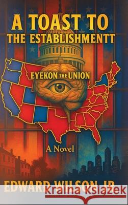 A Toast to the Establishment: Eyekon The Union Edward Wilson, Jr. 9781968973667