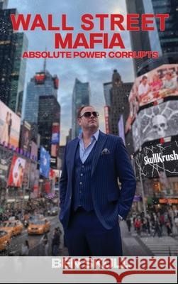 Wall Street Mafia: Absolute Power Corrupts Ben Skull 9781968985387