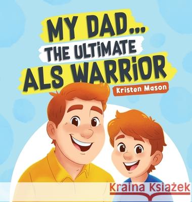 My Dad ... The Ultimate ALS Warrior Kristen Mason 9781968987015 Loose Cannon Publishing