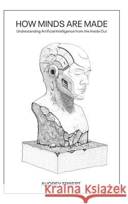 How Minds Are Made: Understanding Artificial Intelligence from the Inside Out Audrey Erbert 9781968988104 Supercritical Books