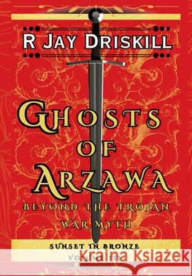 Ghosts of Arzawa: Beyond the Trojan War Myth R. Jay Driskill 9781968989101 Red Pirate Media
