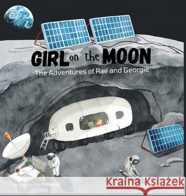 Girl on the Moon: The Adventures of Rae and Georgie Eric Thrasher Nai Morris Nai Morris 9781969033025