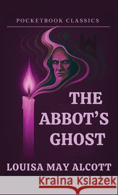 The Abbot's Ghost (Annotated) Louisa May Alcott Sahag Gureghian Tracey Adlai 9781969043048 Pocketbook Press