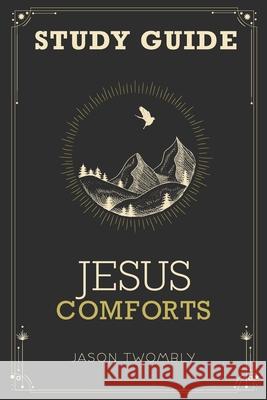 Jesus Comforts Study Guide Jason Twombly 9781969062339