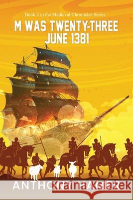 M Was Twenty-Three June 1381: The Medieval Chronicles Series Anthony Hamer 9781969063114