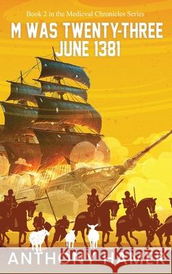 M Was Twenty-Three June 1381: The Medieval Chronicles Series Anthony Hamer 9781969063121