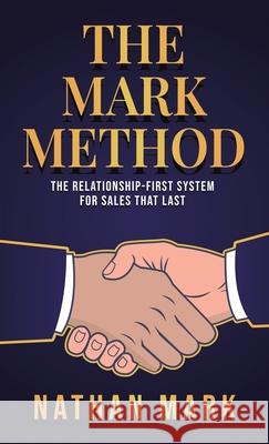 The M?ARK Method: The Relationship-First System for Sales That Last Nathan Mark 9781969063343 American Real Publishing