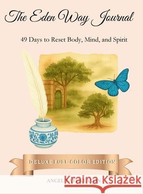The Eden Way Journal: 49 Days to Reset Body, Mind, and Spirit (Deluxe Full-Color Edition) Angel Tat 9781969064036 Healthy in Heart Media, LLC