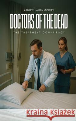 A Bruce Hardin Mystery DOCTORS OF THE DEAD: The Treatment Conspiracy Bill Hankins 9781969066672 Columbus Book Pubishers
