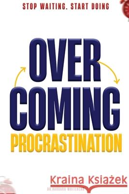 Overcoming Procrastination: Stop Waiting. Start Doing Barbara Whitehead 9781969066887