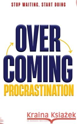 Overcoming Procrastination: Stop Waiting. Start Doing Barbara Whitehead 9781969066894