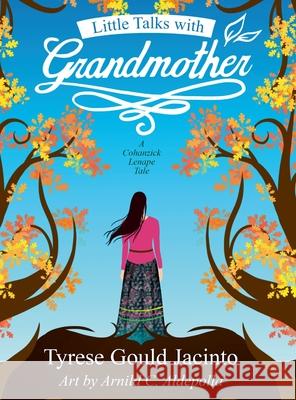 Little Talks With Grandmother; A Cohanzick Lenape Tale: Conversations Rooted in Earth and Heart Tyrese Goul 9781969075124 Tyrese Gould Jacinto