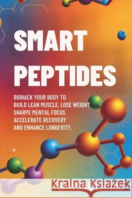 Smart Peptides-The Safe, Science-Based Way to Build Muscle, Improve Focus, Recover Faster, and Biohack your way to Long-Lasting Health Sawsan Charif 9781969113109 Brain Corner Publishing
