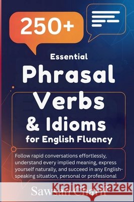 250 Essential Phrasal Verbs & Idioms for English Fluency Sawsan Charif 9781969113130