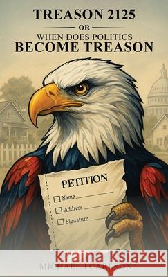 Treason 2125 Or When Does Politics Become Treason Michael J. Carlson 9781969120077 Book Publishing Group LLC