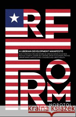 Reform: A Liberian Development Manifesto Norotoi Gbonoi 9781969120855 Book Publishing Group LLC