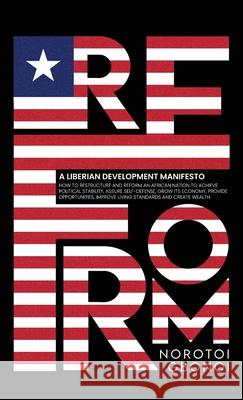 Reform: A Liberian Development Manifesto Norotoi Gbonoi 9781969120862 Book Publishing Group LLC