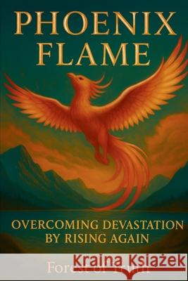 Phoenix Flame: Overcoming Devastation by Rising Again Forest Of Truth 9781969156007 Witty Wizard LLC