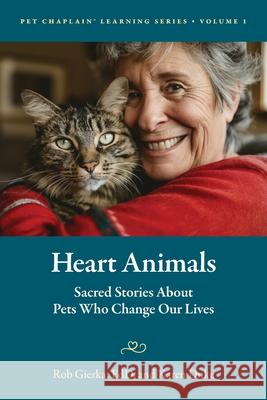 Heart Animals: Sacred Stories About Pets Who Change Our Lives Rob Gierka Karen Duke 9781969169007 Pet Chapel Press