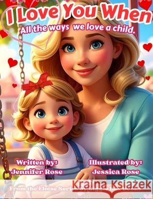I Love You When: All the Ways We Love a Child Jessica Rose Jennifer Rose 9781969173080