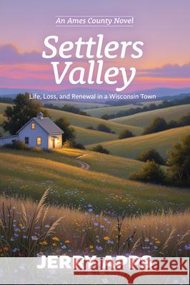Settler's Valley: A Journey Through Conflict, Connection, and Coming Home Jerry Apps 9781969183010 Little Creek Press