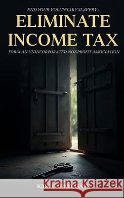 Eliminate Income Tax Kirk Carmichael 9781969201738 Self Publisher