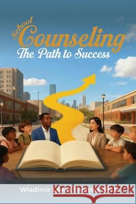 School Counseling: The Path to Success Wladimir Lewis Thomas 9781969201882 Self Publisher