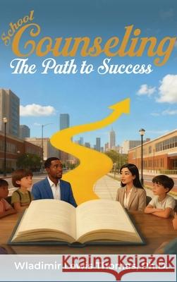 School Counseling: The Path to Success: The Path to Success Wladimir Lewis Thomas 9781969201899 Self Publisher