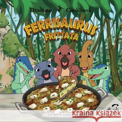 Dinosaur Cookbook: Ferrisaurus Frittata Chef Seff 9781969206047 Sarah Seff Publishing LLC