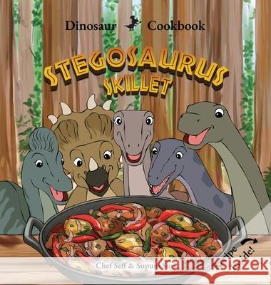 Dinosaur Cookbook: Stegosaurus Skillet Chef Seff 9781969206061 Sarah Seff Publishing LLC