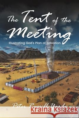 The Tent of the Meeting: Illustrating God's Plan of Salvation Peter Russell-Yarde 9781969213243