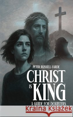 Christ Is King: A Guide For Doubters Russell-Yarde, Peter 9781969213403