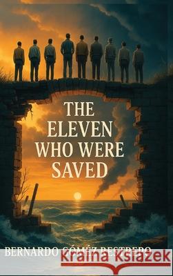 The Eleven Who Were Saved Bernardo Restrepo 9781969219603 Booknestpublishers.com