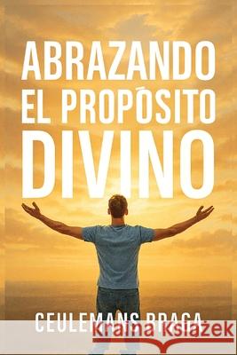Abrazando el Prop?sito Divino Descubriendo el prop?sito Ceulemans Braga 9781969219733