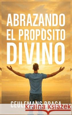 Abrazando el Prop?sito Divino Descubriendo el prop?sito Ceulemans Braga 9781969219740