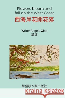 Watching the flowers bloom and fall on the West Coast Angela Xiao 9781969250002