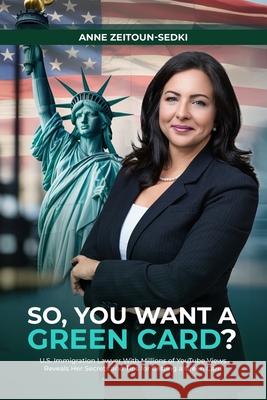 So, You Want a Green Card? Anne Zeitoun-Sedki 9781969252693 Hemingway Publishers